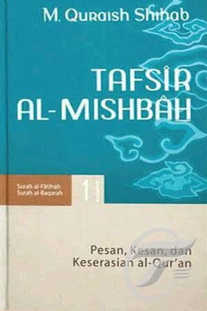 Tafsir Al-Misbah : Pesan, Kesan, dan Keserasian al-Qur'an