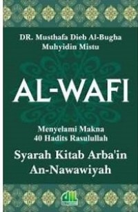 Al-Wafi : Syarah Kitab Arba'in An-Nawawiyah : Menyelami Makna 40 Hadits Rasulullah