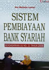 Sistem Pembiayaan Bank Syariah : Berdasarkan UU No. 21 Tahun 2008