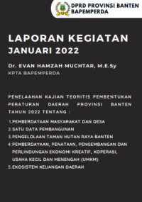 LAPORAN KEGIATAN JANUARI 2022:  PENELAAHAN KAJIAN TEORITIS PEMBENTUKAN PERATURAN DAERAH PROVINSI BANTEN THAN 2022 TENTANG: PEMBERDAYAAN MASYARAKAT DAN DESA, SATU DATA PEMBANGUNAN, PENGELOLAAN TAMAN HUTAN RAYA BANTEN, PEMBERDAYAAN, PENATAAN, PENGEMBANGAN DAN PERLINDUNGAN EKONOMI KREATIF, KOPERASI, USAHA KECIL DAN MENENGAH (UMKM), EKOSISTEM KEUANGAN DAERAH.