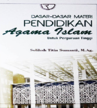 Dasar-Dasar Materi Pendidikan Agama Islam : Untuk Perguruan Tinggi